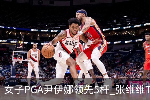 女子PGA尹伊娜领先5杆 张维维T8殷若宁刘艳晋级
